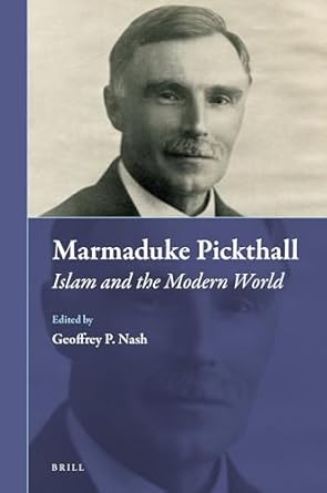 Marmaduke Pickthall Islam and the Modern World