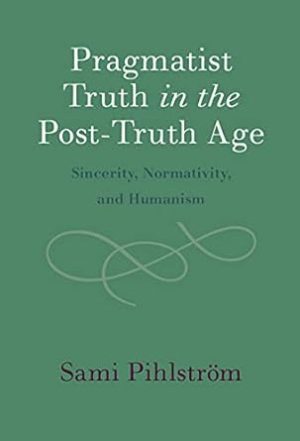 Pragmatist Truth in the Post Truth Age Sincerity Normativity and Humanism
