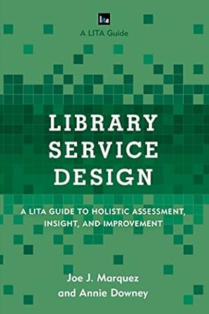 Library Service Design A LITA Guide to Holistic Assessment Insight and Improvement