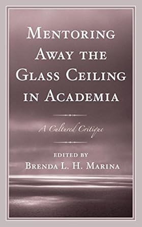 Mentoring Away the Glass Ceiling in Academia A Cultured Critique