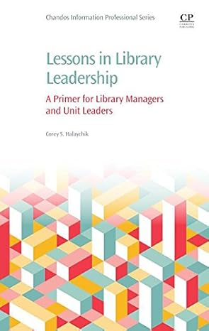 Lessons in Library Leadership A Primer for Library Managers and Unit Leaders