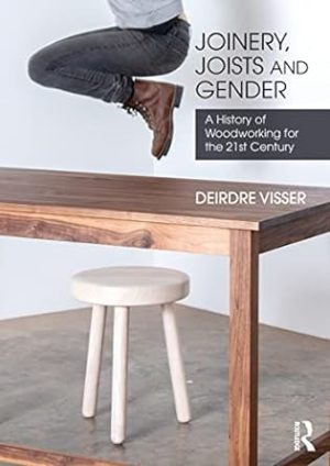 Joinery Joists and Gender A History of Woodworking for the 21st Century