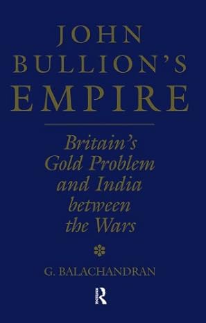 John Bullions Empire Britains Gold Problem and India Between the Wars