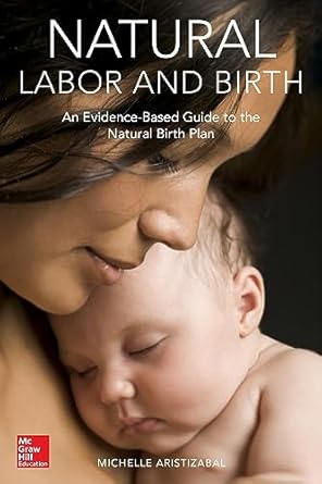 Natural Labor and Birth An Evidence Based Guide to the Natural Birth Plan
