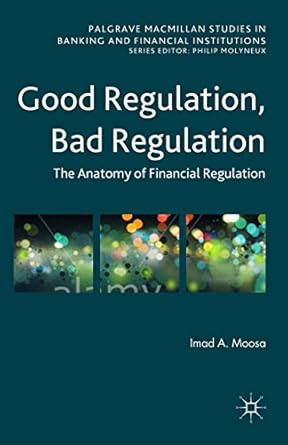 Good Regulation Bad Regulation The Anatomy of Financial Regulation