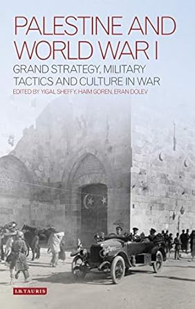 Palestine and World War I Grand Strategy Military Tactics and Culture in War