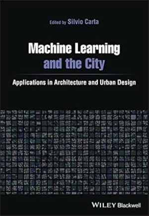 Machine Learning and the City Applications in Architecture and Urban Design