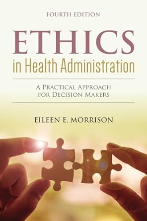 Ethics in Health Administration A Practical Approach for Decision Makers 4th Edition