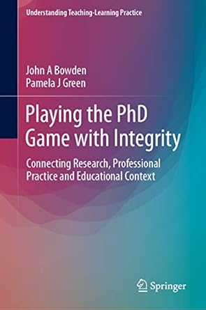 Playing the PhD Game with Integrity Connecting Research Professional Practice and Educational Context