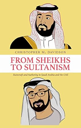 From Sheikhs to Sultanism Statecraft and Authority in Saudi Arabia and the UAE