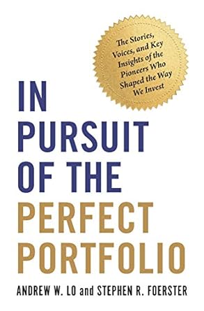 In Pursuit of the Perfect Portfolio The Stories Voices and Key Insights of the Pioneers Who Shaped the Way We Invest