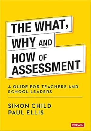 The What Why and How of Assessment A guide for teachers and school leaders