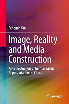 Image Reality and Media Construction A Frame Analysis of German Media Representations of China