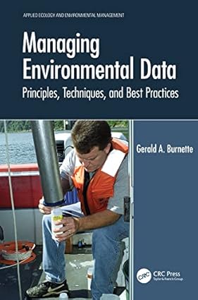 Managing Environmental Data Principles Techniques, and Best Practices