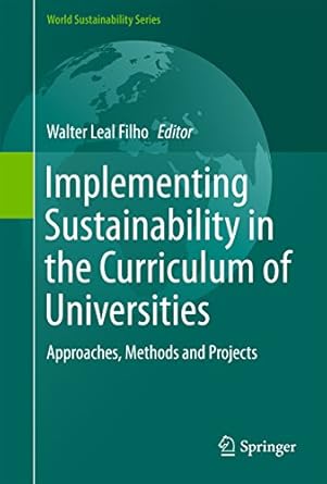 Implementing Sustainability in the Curriculum of Universities Approaches Methods and Projects