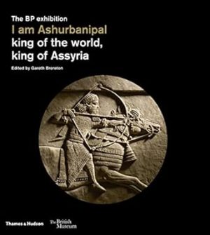 I am Ashurbanipal King of the World King of Assyria