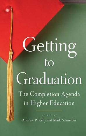 Getting to Graduation The Completion Agenda in Higher Education