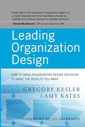 Leading Organization Design How to Make Organization Design Decisions to Drive the Results You Want
