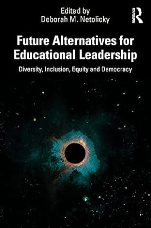 Future Alternatives for Educational Leadership Diversity Inclusion Equity and Democracy