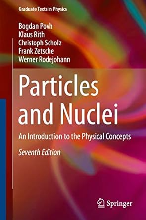 Particles and Nuclei An Introduction to the Physical Concepts 7th Edition