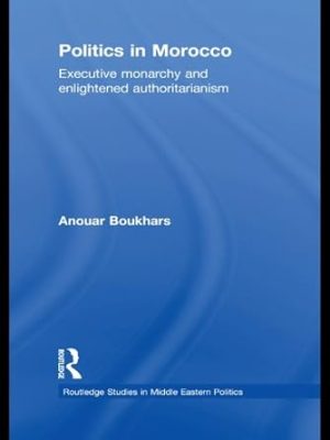 Politics in Morocco Executive Monarchy and Enlightened Authoritarianism