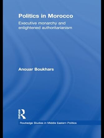 Politics in Morocco Executive Monarchy and Enlightened Authoritarianism