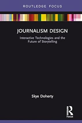 Journalism Design Interactive Technologies and the Future of Storytelling