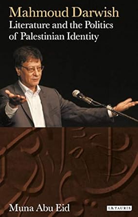 Mahmoud Darwish Literature and the Politics of Palestinian Identity