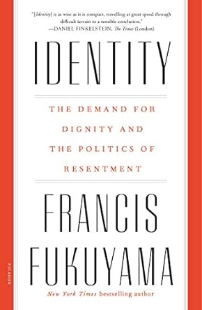 Identity The Demand for Dignity and the Politics of Resentment