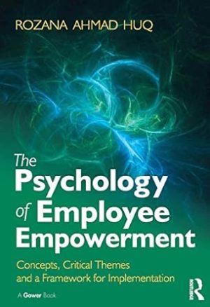 The Psychology of Employee Empowerment Concepts Critical Themes and a Framework for Implementation