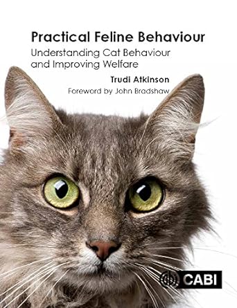 Practical Feline Behaviour Understanding Cat Behaviour and Improving Welfare