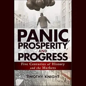 Panic Prosperity and Progress Five Centuries of History and the Markets