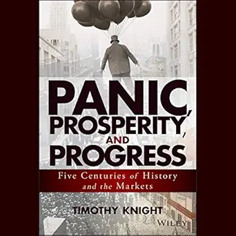 Panic Prosperity and Progress Five Centuries of History and the Markets