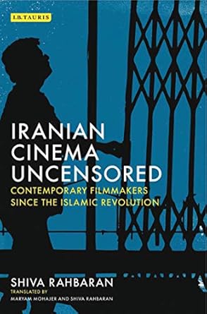 Iranian Cinema Uncensored Contemporary Film makers since the Islamic Revolution