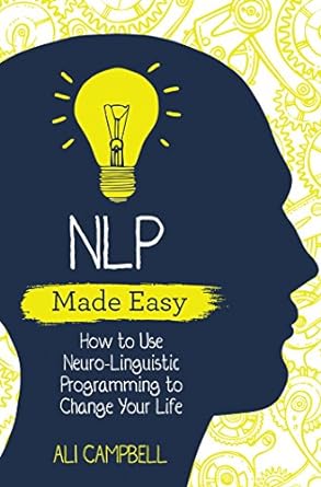 NLP Made Easy How to Use Neuro Linguistic Programming to Change Your Life