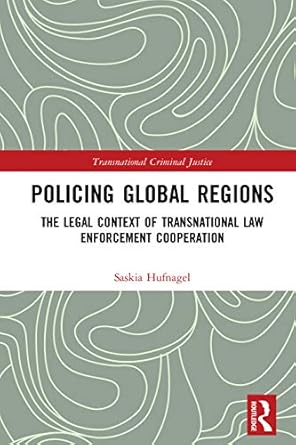 Policing Global Regions The Legal Context of Transnational Law Enforcement Cooperation