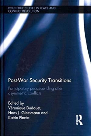 Post War Security Transitions Participatory Peacebuilding after Asymmetric Conflicts