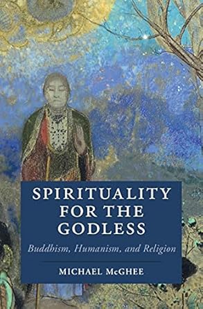 Spirituality for the Godless Buddhism Humanism and Religion
