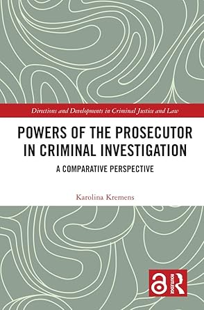 Powers of the Prosecutor in Criminal Investigation A Comparative Perspective
