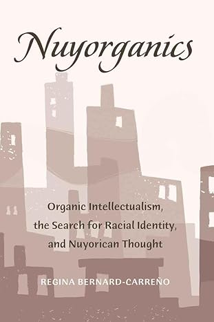 Nuyorganics Organic Intellectualism the Search for Racial Identity and Nuyorican Thought