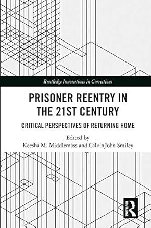 Prisoner Reentry in the 21st Century Critical Perspectives of Returning Home