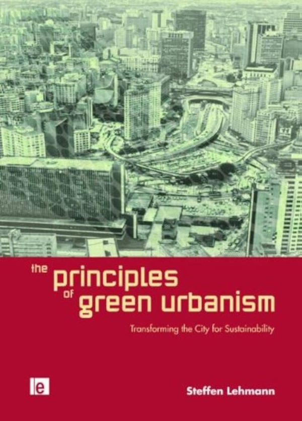 The Principles of Green Urbanism Regenerating the Post Industrial City