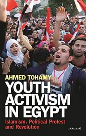 Youth Activism in Egypt Islamism Political Protest and Revolution