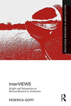 InterVIEWS Insights and Introspection on Doctoral Research in Architecture