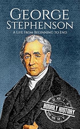 George Stephenson A Life From Beginning to End