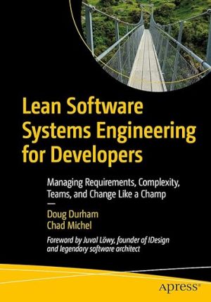 Lean Software Systems Engineering for Developers Managing Requirements Complexity Teams and Change Like a Champ