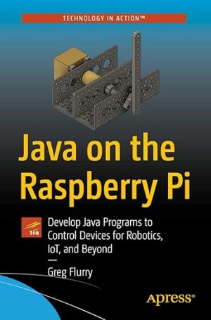 Java on the Raspberry Pi Develop Java Programs to Control Devices for Robotics IoT and Beyond