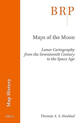 Maps of the Moon Lunar Cartography from the Seventeenth Century to the Space Age
