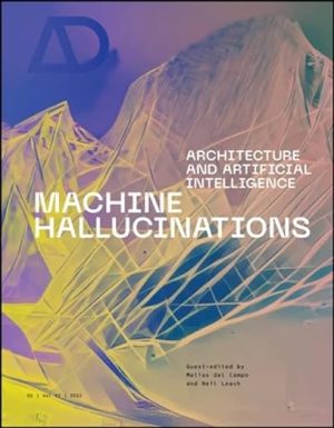 Machine Hallucinations Architecture and Artificial Intelligence
