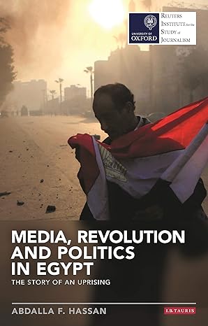 Media Revolution and Politics in Egypt The Story of an Uprising
